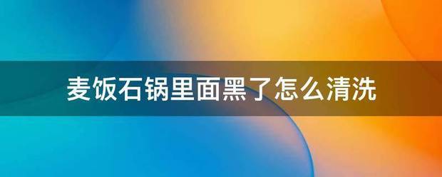 麦饭石锅里面黑了怎么清洗