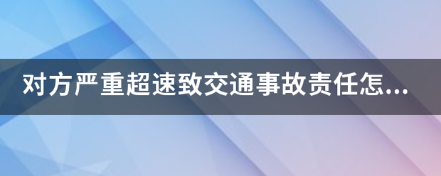 对方严重超速致交通事故责任怎么分