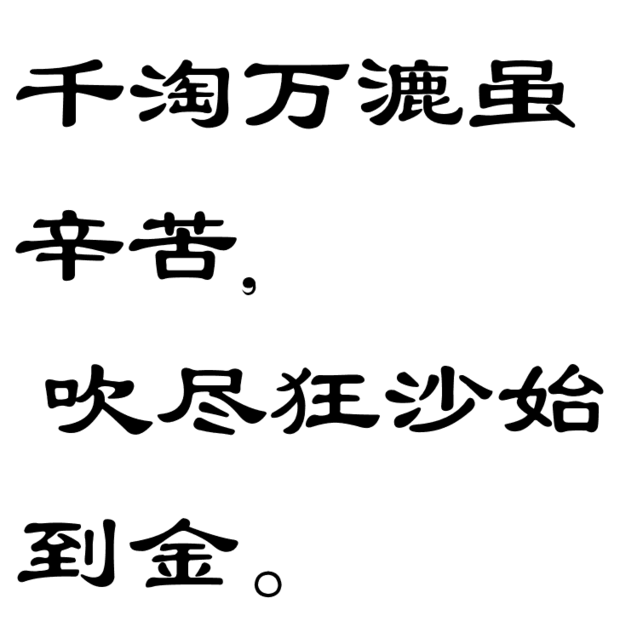 01 千淘万漉虽辛苦, 吹尽狂沙始到金;  隶书 ---见下图   此回答由