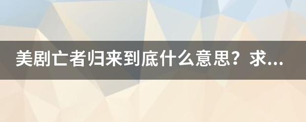 美剧亡者归来到底什么意思求剧透复生的人从哪里来为什么会复生