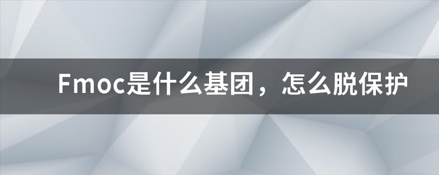 Fmoc是什么基团，怎么脱保护 960化工网问答 