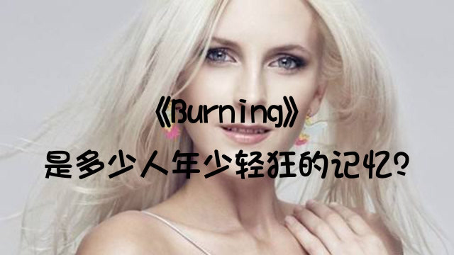 [图]一首让人思绪翻滚的《Burning》,是多少人年少青涩轻狂的记忆?