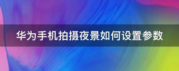 華為手機拍攝夜景如何設置參數