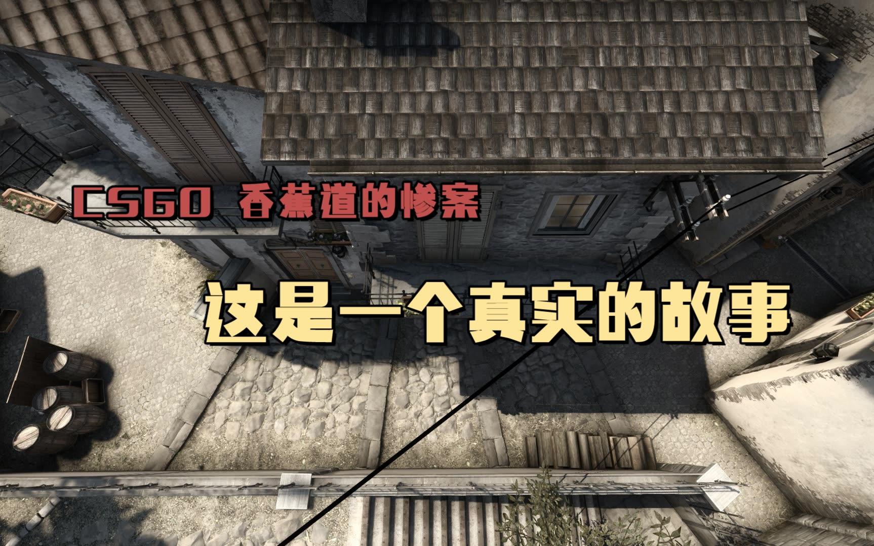 csgo 香蕉道的惨案 这是 一个真实的故事