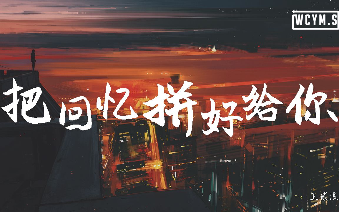  b>王 /b>贰浪 - 把回忆拼好给你