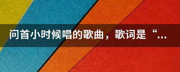 問首小時候唱的歌曲,歌詞是