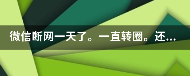 微信断网一天了一直转圈还没出红色感叹号怎么办大哥们急急急急急