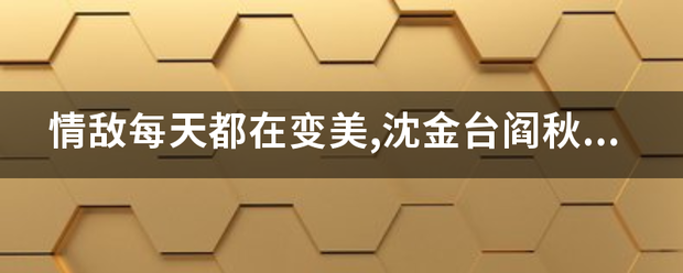 情敵每天都在變美,沈金臺閻秋池什麼時候在一起?_360問答