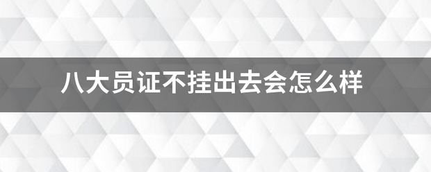 八大员证不挂出去会怎么样