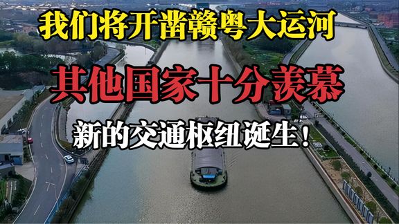 我們將開鑿贛粵 大運河,讓老美那些十分羨慕,新的交通樞紐誕生!