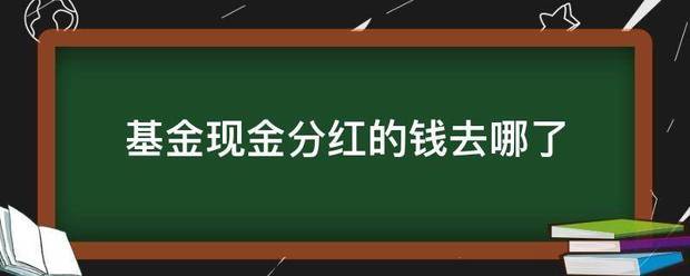 基金現金分紅的錢去哪了_360問答