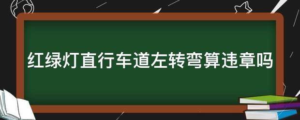 紅綠燈直行車道左轉彎算違章嗎_360問答