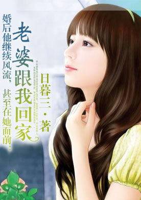 老婆跟我回家吧求 老婆 跟我回家吧 Txt全集