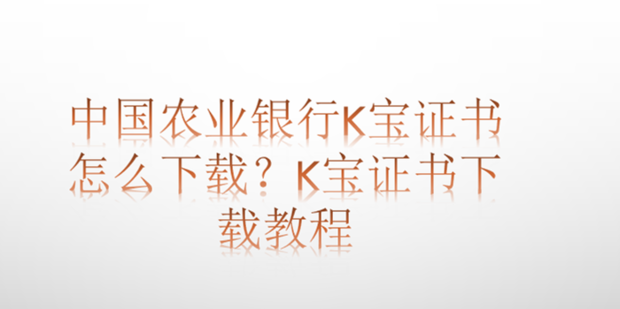 中国农业银行k宝证书怎么下载 K宝证书下载教程 360新知
