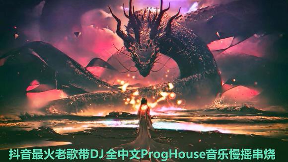 [图]抖音最火老歌带DJ 全中文ProgHouse音乐慢摇串烧