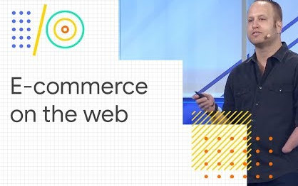 [图][Google I/O 2018] Build e-commerce sites for the modern web with AMP and more