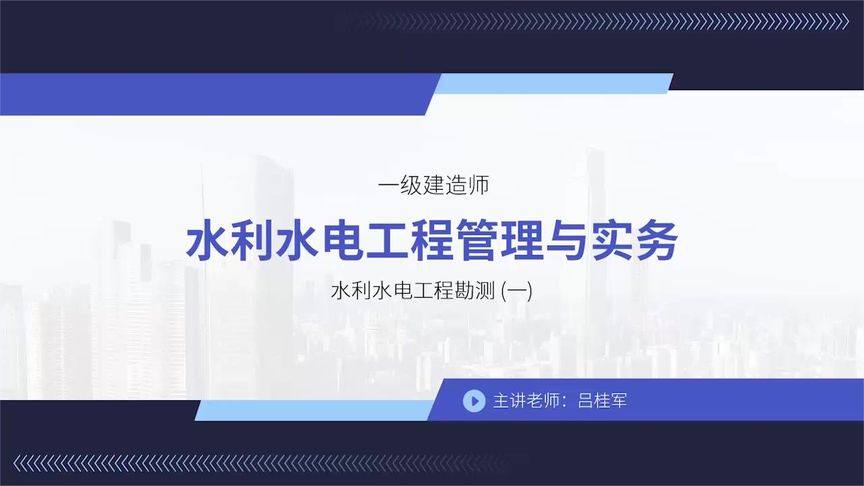 [图]2022年一级建造师【水利实务】吕桂军 精讲01-水利水电工程勘测