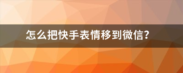 怎麼把快手錶情移到微信