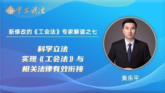 [图]【中工说法】新修改的《工会法》专家解读之七:科学立法 实现《工会法》与相关法律有效衔接